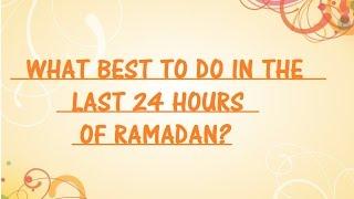 What best to do in the last 24 hours of Ramadan? | Powerful Reminder!